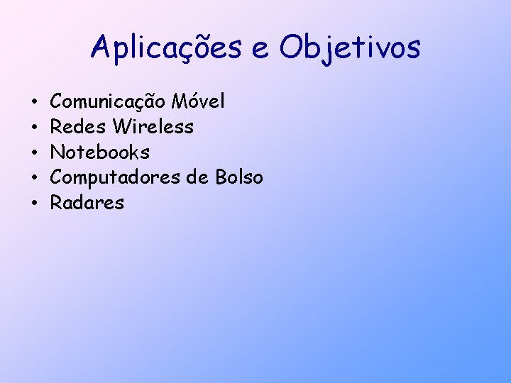 Aplicações e Objetivos • • • Comunicação Móvel Redes Wireless Notebooks Computadores de Bolso