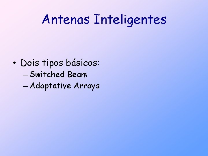 Antenas Inteligentes • Dois tipos básicos: – Switched Beam – Adaptative Arrays 