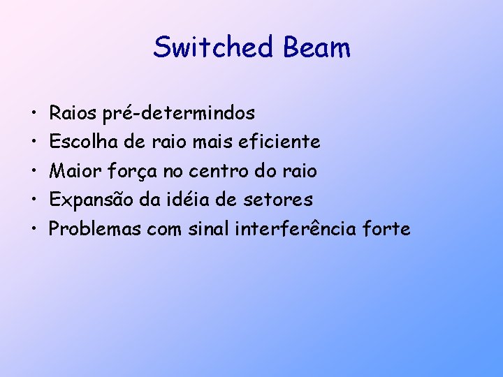 Switched Beam • • • Raios pré-determindos Escolha de raio mais eficiente Maior força