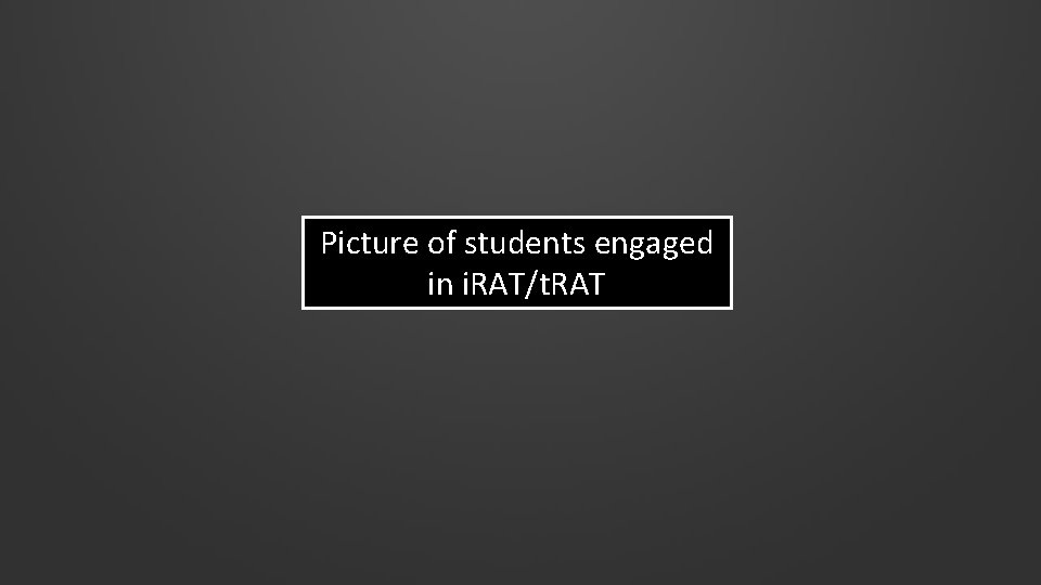Picture of students engaged in i. RAT/t. RAT 