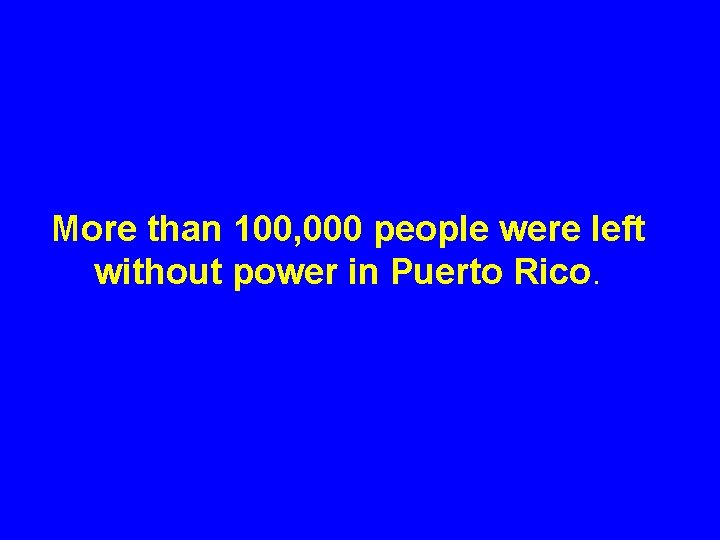 More than 100, 000 people were left without power in Puerto Rico. 