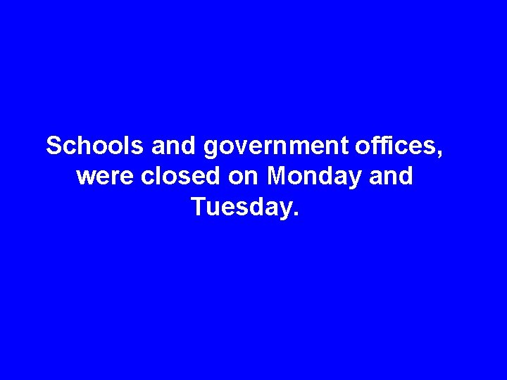 Schools and government offices, were closed on Monday and Tuesday. 