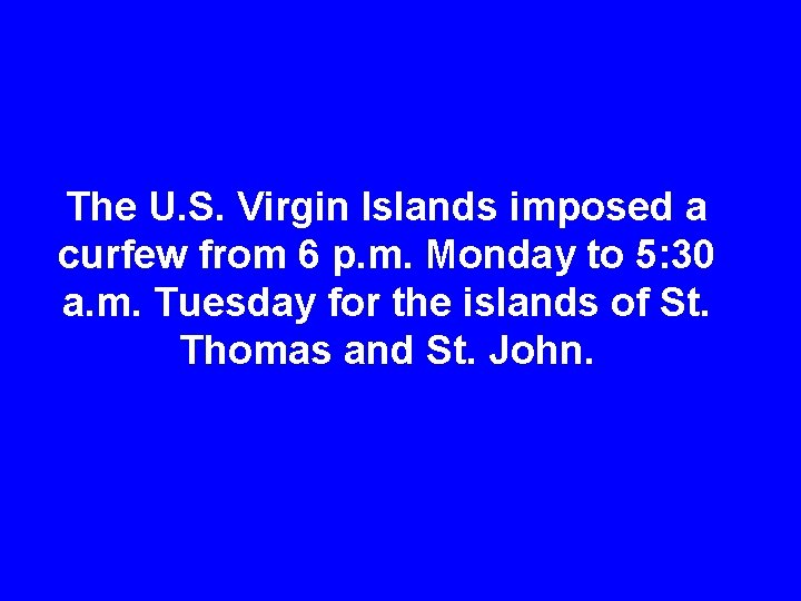 The U. S. Virgin Islands imposed a curfew from 6 p. m. Monday to