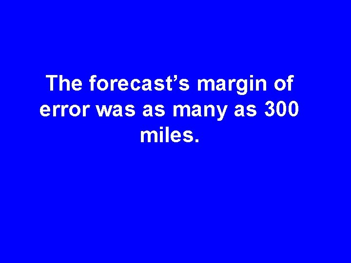 The forecast’s margin of error was as many as 300 miles. 