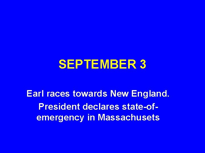 SEPTEMBER 3 Earl races towards New England. President declares state-ofemergency in Massachusets 