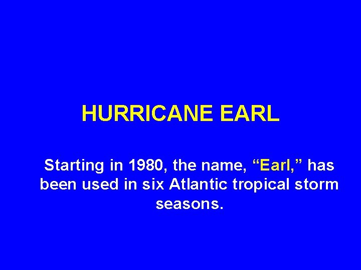 HURRICANE EARL Starting in 1980, the name, “Earl, ” has been used in six