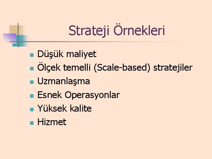 Strateji Örnekleri n n n Düşük maliyet Ölçek temelli (Scale-based) stratejiler Uzmanlaşma Esnek Operasyonlar