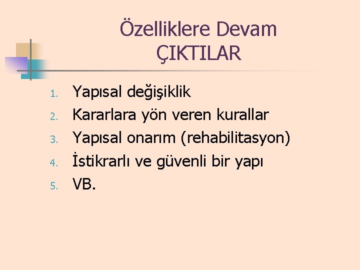 Özelliklere Devam ÇIKTILAR 1. 2. 3. 4. 5. Yapısal değişiklik Kararlara yön veren kurallar