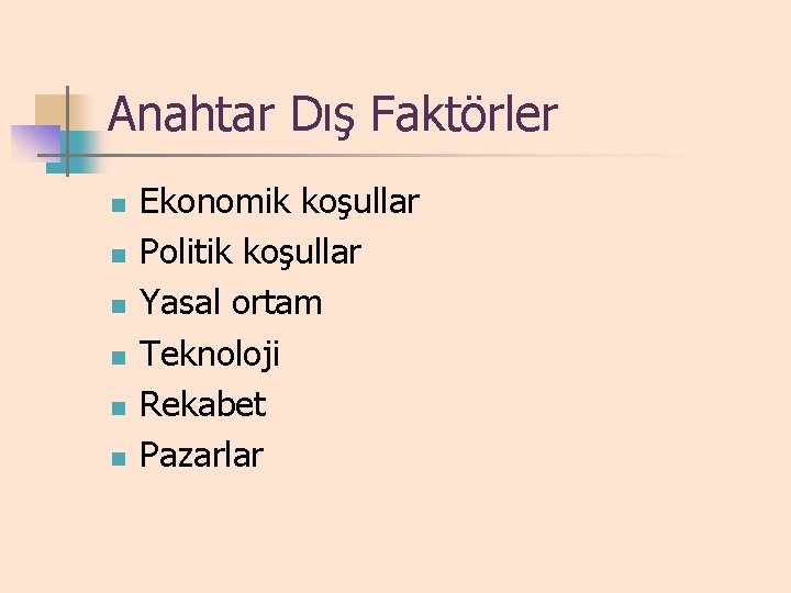 Anahtar Dış Faktörler n n n Ekonomik koşullar Politik koşullar Yasal ortam Teknoloji Rekabet