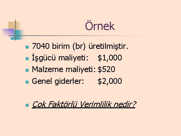 Örnek n 7040 birim (br) üretilmiştir. İşgücü maliyeti: $1, 000 Malzeme maliyeti: $520 Genel