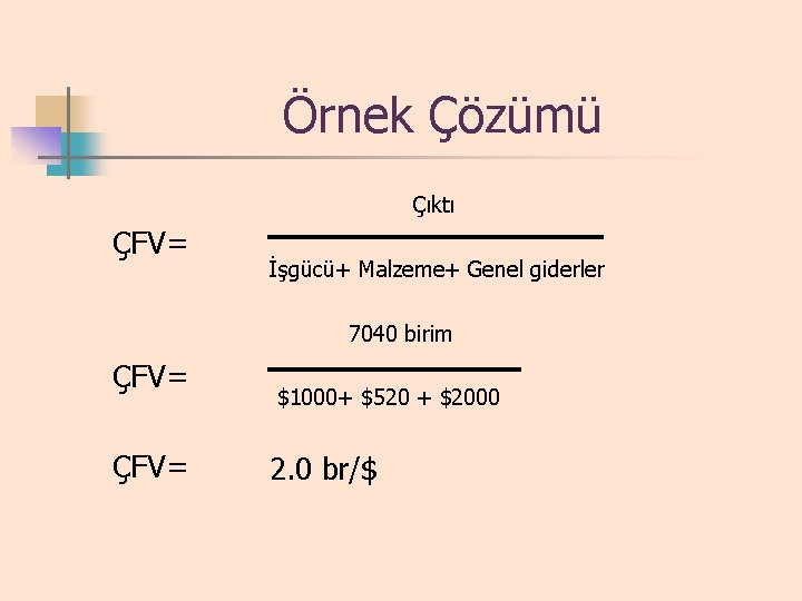 Örnek Çözümü Çıktı ÇFV= İşgücü+ Malzeme+ Genel giderler 7040 birim ÇFV= $1000+ $520 +