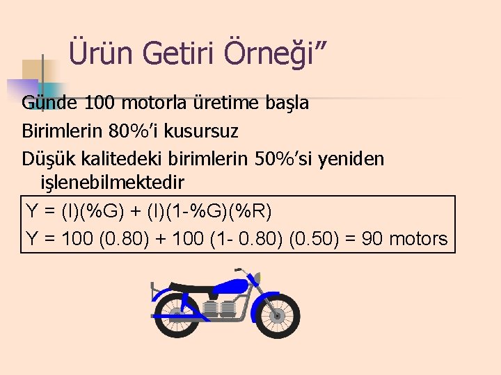 Ürün Getiri Örneği” Günde 100 motorla üretime başla Birimlerin 80%’i kusursuz Düşük kalitedeki birimlerin