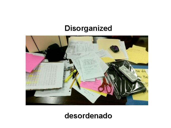 Disorganized desordenado 