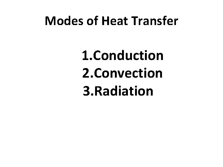 Modes of Heat Transfer 1. Conduction 2. Convection 3. Radiation 
