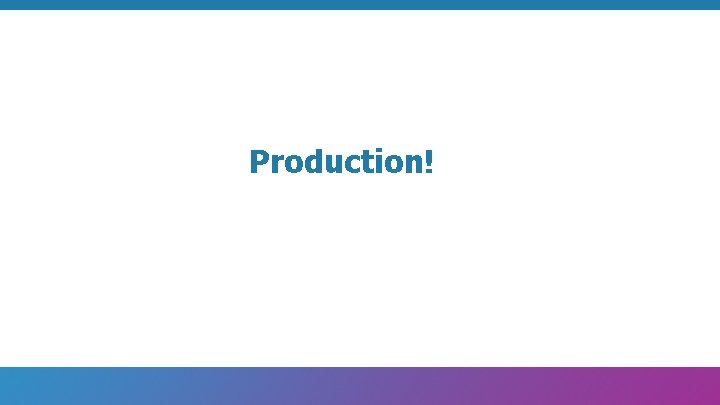 Production! 