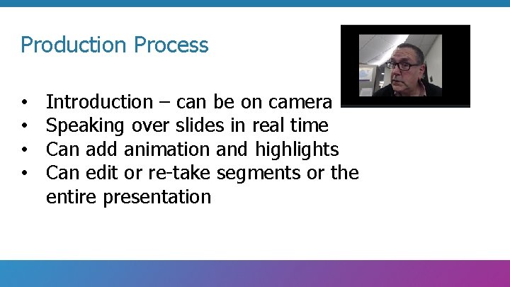 Production Process • • Introduction – can be on camera Speaking over slides in