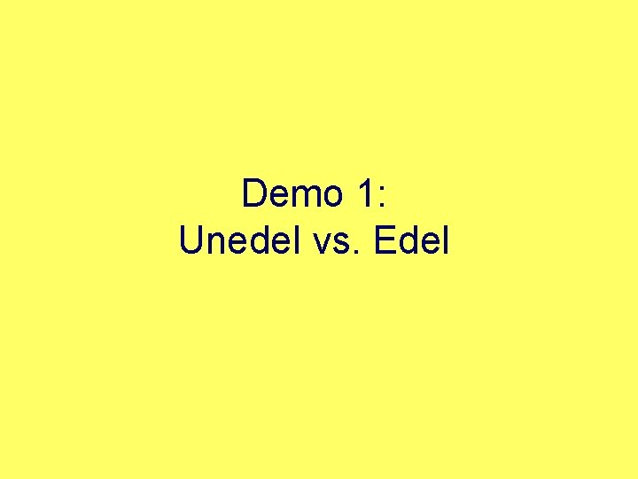 Demo 1: Unedel vs. Edel 