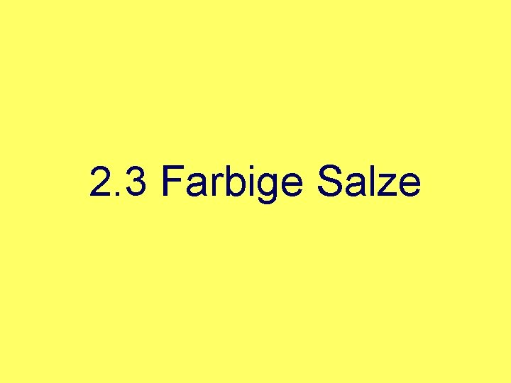 2. 3 Farbige Salze 