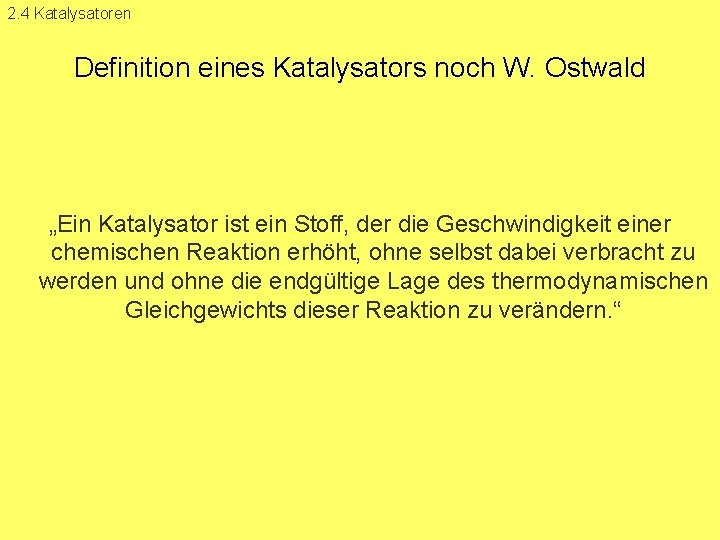 2. 4 Katalysatoren Definition eines Katalysators noch W. Ostwald „Ein Katalysator ist ein Stoff,