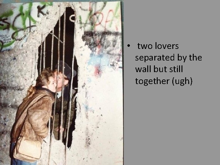  • two lovers separated by the wall but still together (ugh) 