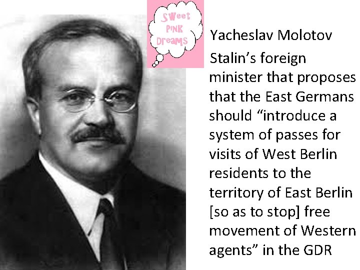 Yacheslav Molotov Stalin’s foreign minister that proposes that the East Germans should “introduce a
