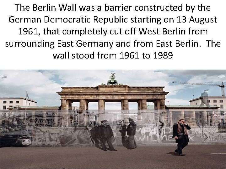 The Berlin Wall was a barrier constructed by the German Democratic Republic starting on