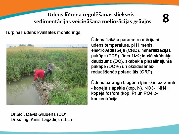 Ūdens līmeņa regulēšanas slieksnis sedimentācijas veicināšana meliorācijas grāvjos 8 Turpinās ūdens kvalitātes monitorings Ūdens