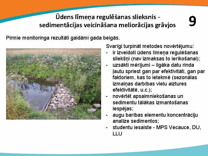 Ūdens līmeņa regulēšanas slieksnis sedimentācijas veicināšana meliorācijas grāvjos 9 Pirmie monitoringa rezultāti gaidāmi gada