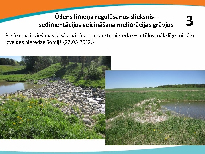 Ūdens līmeņa regulēšanas slieksnis sedimentācijas veicināšana meliorācijas grāvjos 3 Pasākuma ieviešanas laikā apzināta citu