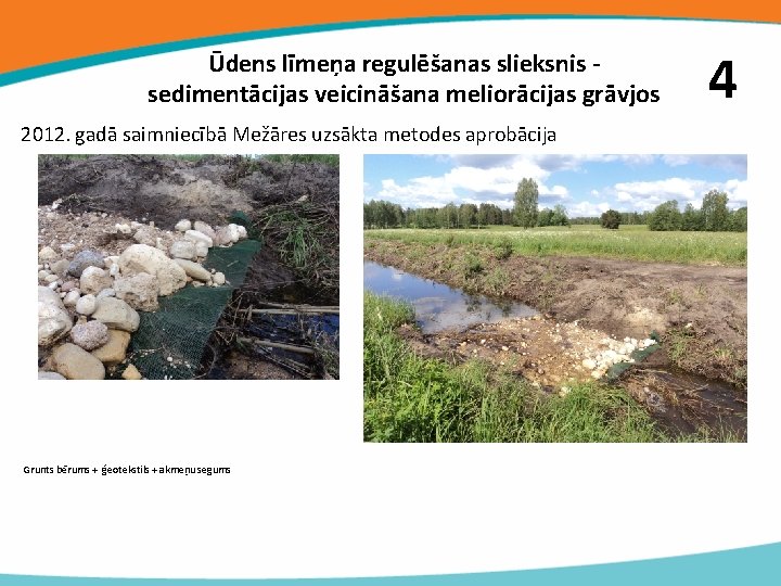 Ūdens līmeņa regulēšanas slieksnis sedimentācijas veicināšana meliorācijas grāvjos 2012. gadā saimniecībā Mežāres uzsākta metodes