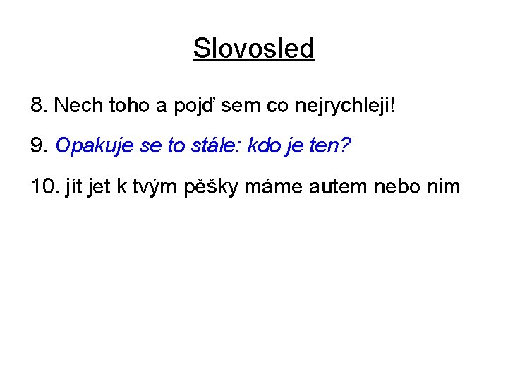 Slovosled 8. Nech toho a pojď sem co nejrychleji! 9. Opakuje se to stále: