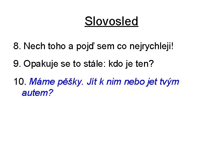 Slovosled 8. Nech toho a pojď sem co nejrychleji! 9. Opakuje se to stále: