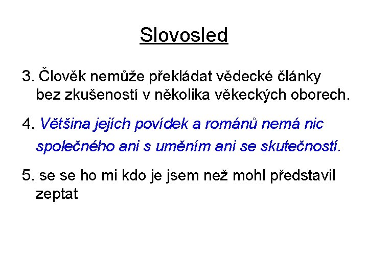 Slovosled 3. Člověk nemůže překládat vědecké články bez zkušeností v několika věkeckých oborech. 4.