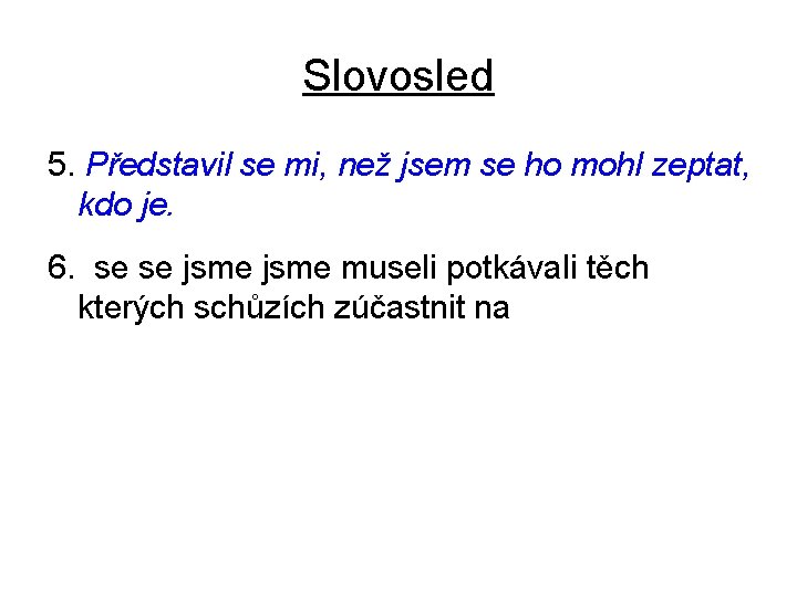 Slovosled 5. Představil se mi, než jsem se ho mohl zeptat, kdo je. 6.