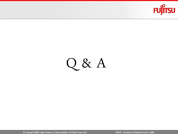 Q&A © Copyright 2009 Fujitsu Network Communications. All Rights Reserved. 4 GWE – Evolution