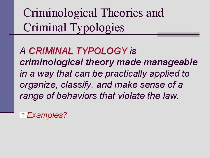 Criminological Theories and Criminal Typologies A CRIMINAL TYPOLOGY is criminological theory made manageable in