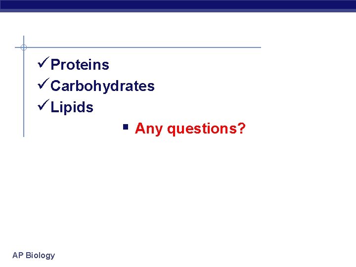  Proteins Carbohydrates Lipids § Any questions? AP Biology 