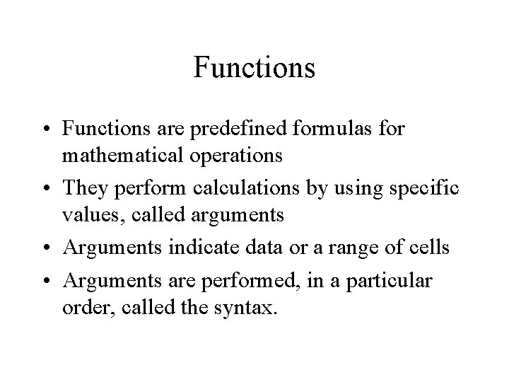 Functions • Functions are predefined formulas for mathematical operations • They perform calculations by Functions • Functions are predefined formulas for mathematical operations • They perform calculations by
