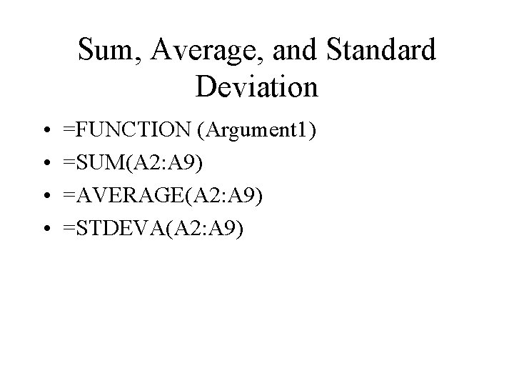Sum, Average, and Standard Deviation • • =FUNCTION (Argument 1) =SUM(A 2: A 9) Sum, Average, and Standard Deviation • • =FUNCTION (Argument 1) =SUM(A 2: A 9)