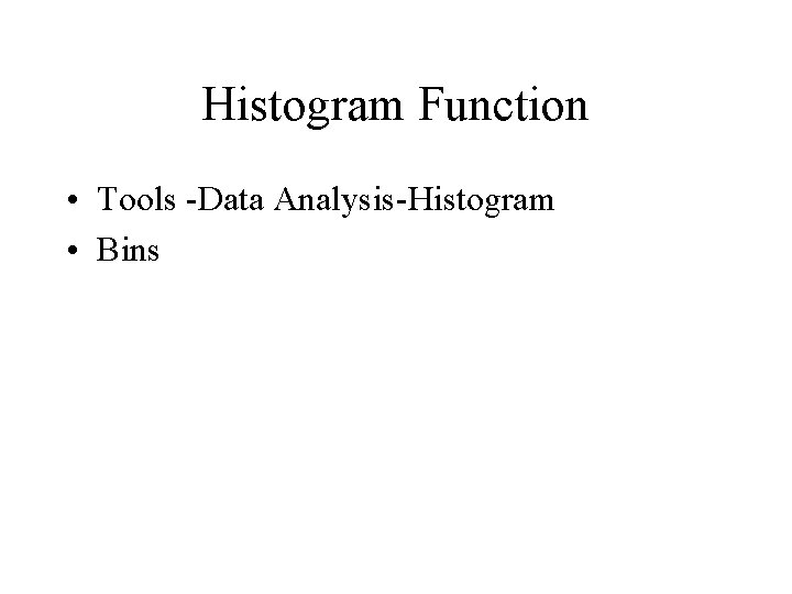 Histogram Function • Tools -Data Analysis-Histogram • Bins Histogram Function • Tools -Data Analysis-Histogram • Bins