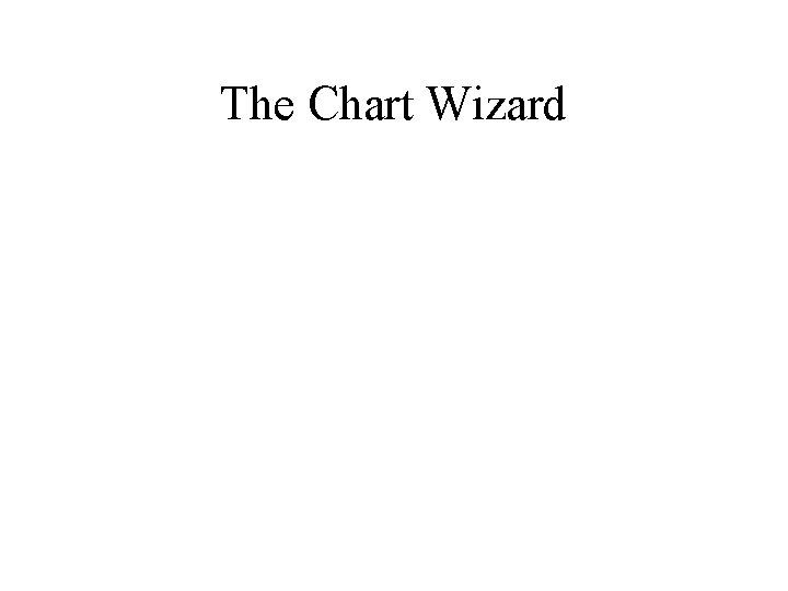 The Chart Wizard The Chart Wizard