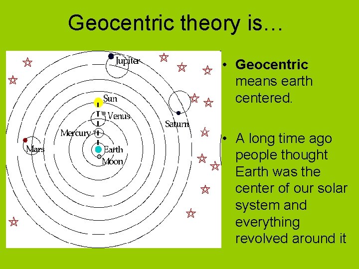 Geocentric theory is… • Geocentric means earth centered. • A long time ago people