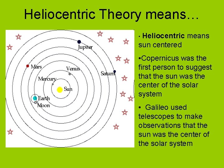 Heliocentric Theory means… • Heliocentric means sun centered • Copernicus was the first person