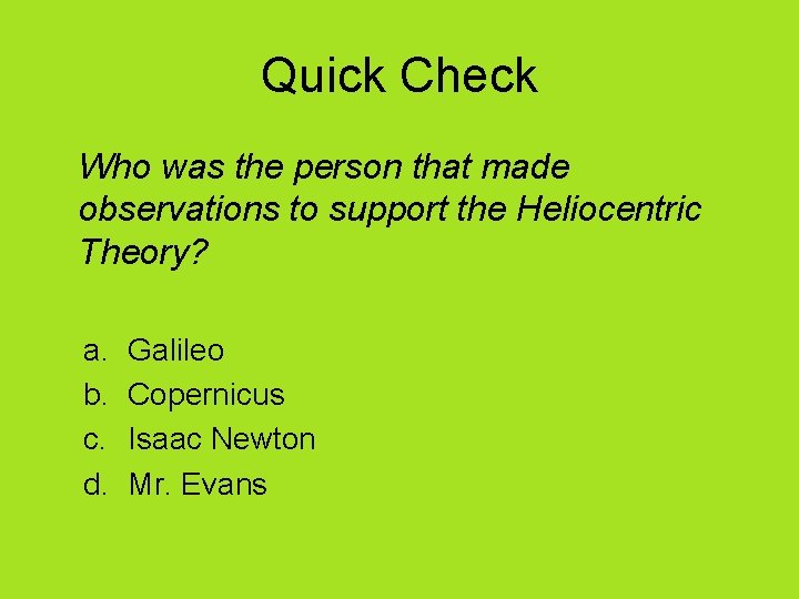 Quick Check Who was the person that made observations to support the Heliocentric Theory?