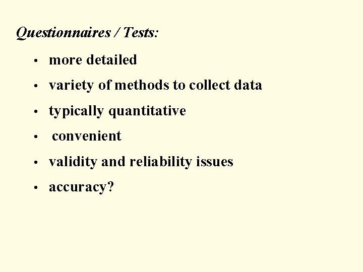 Questionnaires / Tests: • more detailed • variety of methods to collect data •