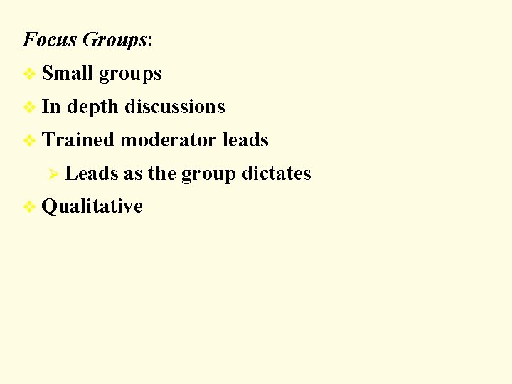Focus Groups: v Small v In groups depth discussions v Trained Ø Leads moderator