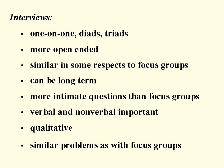 Interviews: • one-on-one, diads, triads • more open ended • similar in some respects