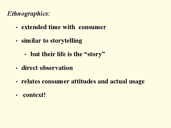 Ethnographics: • extended time with consumer • similar to storytelling • but their life
