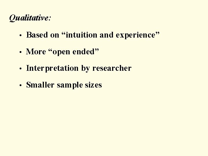 Qualitative: • Based on “intuition and experience” • More “open ended” • Interpretation by