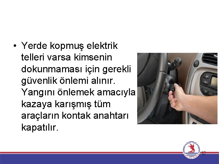  • Yerde kopmuş elektrik telleri varsa kimsenin dokunmaması için gerekli güvenlik önlemi alınır.